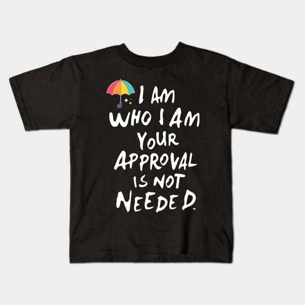 I am who i am your approval is not needed Kids T-Shirt by whatyouareisbeautiful